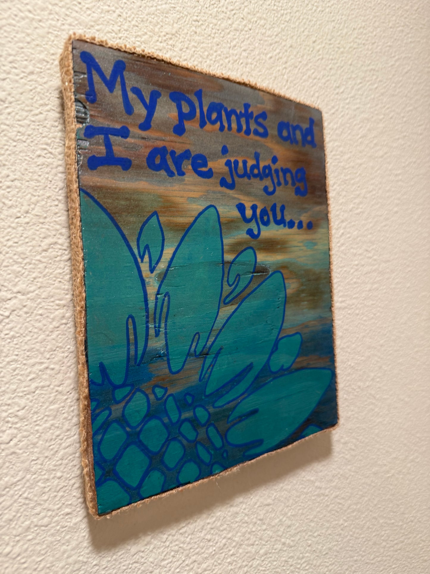 “My plants and I are judging you…”