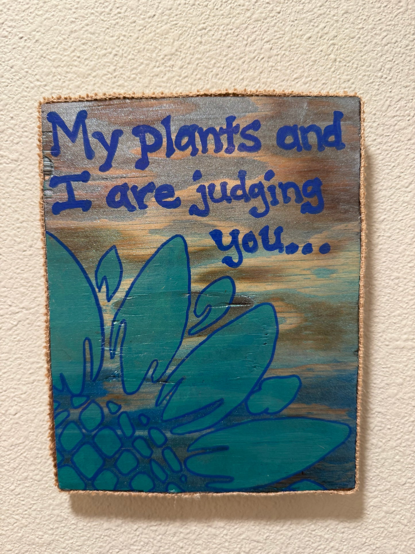 “My plants and I are judging you…”